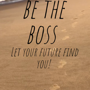 Be the Boss: Let Your Future Find You!